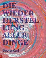 Kartonierter Einband Die Wiederherstellung aller Dinge von Georg Karl