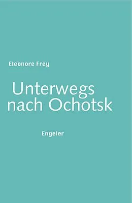 E-Book (epub) Unterwegs nach Ochotsk von Eleonore Frey