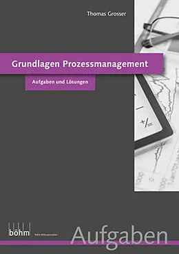 E-Book (epub) Grundlagen Prozessmanagement - Aufgaben und Lösungen von Thomas Grosser