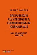 E-Book (epub) Das Publikum als Kreditgeber: Crowdfounding im Journalismus von Ulrike Langer