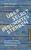 E-Book (epub) Über selbstbestimmtes Sterben von Heinz Rüegger, Roland Kunz