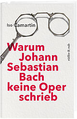 Fester Einband Warum Johann Sebastian Bach keine Oper schrieb von Iso Camartin