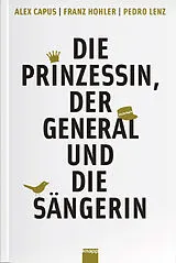 Kartonierter Einband (Kt) Die Prinzessin, der General und die Sängerin von Alex Capus, Franz Hohler, Pedro Lenz