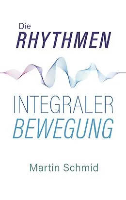 E-Book (epub) Die Rhythmen integraler Bewegung von Schmid Martin