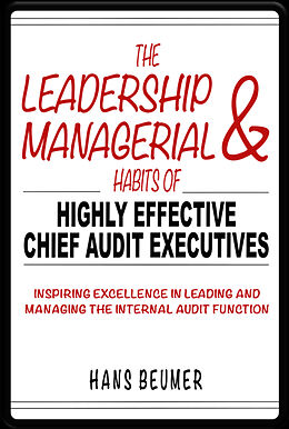 Livre Relié The Leadership & Managerial Habits of Highly Effective Chief Audit Executives - Inspiring Excellence in Leading and Managing the Internal Audit Function de Hans Beumer
