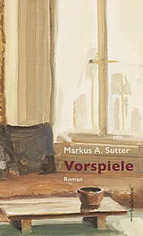 Fester Einband Vorspiele von Markus A. Sutter