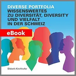 E-Book (pdf) Diverse Portfolia - Wissenswertes zu Diversität, Diversity und Vielfalt in der Schweiz von Elsbeth Kirchhofer