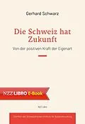 E-Book (epub) Die Schweiz hat Zukunft von Gerhard Schwarz