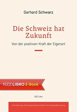 E-Book (epub) Die Schweiz hat Zukunft von Gerhard Schwarz