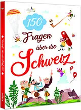 Fester Einband Die Schweiz in 150 Fragen von Raphaël Chabloz, Elisabeth Barféty, Noémi Villars