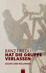 Fester Einband Hat die Gruppe verlassen von Bänz Friedli