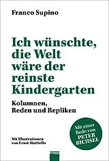 Kartonierter Einband Ich wünschte, die Welt wäre der reinste Kindergarten von Franco Supino, Peter Bichsel