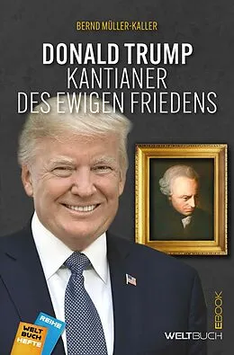 E-Book (epub) Donald Trump - Kantianer des ewigen Friedens von Bernd Müller-Kaller