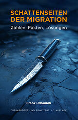 Kartonierter Einband Schattenseiten der Migration: Zahlen, Fakten, Lösungen von Frank Urbaniok