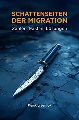 E-Book (epub) Schattenseiten der Migration: Zahlen, Fakten, Lösungen von Frank Urbaniok