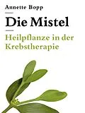 E-Book (epub) Die Mistel - Heilpflanze in der Krebstherapie von Annette Bopp