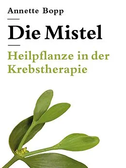 E-Book (epub) Die Mistel - Heilpflanze in der Krebstherapie von Annette Bopp
