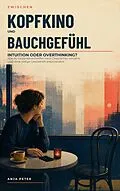 E-Book (epub) Zwischen Kopfkino und Bauchgefühl von Anja Peter