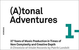 E-Book (pdf) (A)tonal Adventures. 37 Years of Music Production in Times of New Complexity and Creative Depth [Atonal Adventures/Tonal Adventures] von Patrik Landolt
