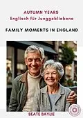 E-Book (epub) Family Moments in England - AUTUMN YEARS - Englisch für Junggebliebene von Beate Baylie