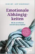 E-Book (epub) Emotionale Abhängigkeiten  wie du sie erkennst und dich daraus befreist von Heike Abt, Gert Kowarowsky