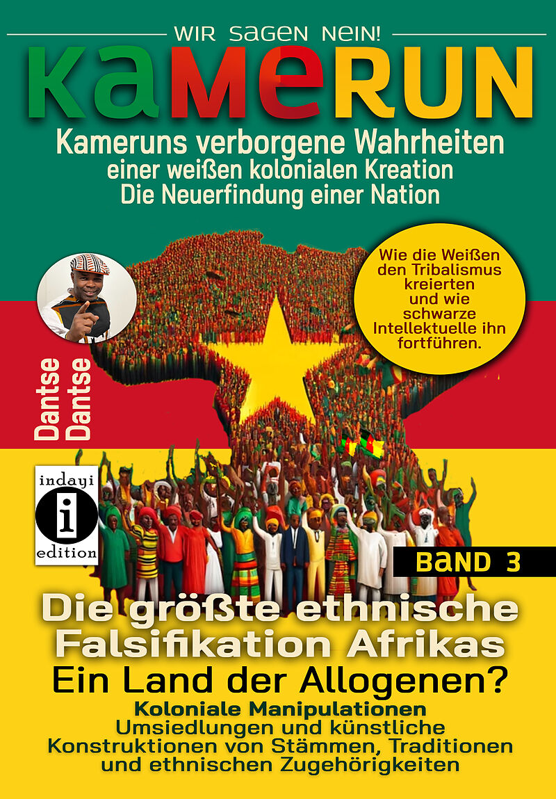 Kamerun, wir sagen Nein: verborgene Wahrheiten einer weißen kolonialen Kreation  die Neuerfindung einer Nation  Band 3: Die größte ethnische Falsifikation Afrikas  Ein Land der Allogenen?