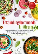 Entzündungshemmende Ernährung - Die besten Rezepte für eine antientzündliche Ernährung, weniger Schmerzen und ein starkes Immunsystem - von Sophia Braun