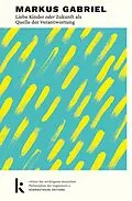 E-Book (epub) Liebe Kinder oder Zukunft als Quelle der Verantwortung von Markus Gabriel