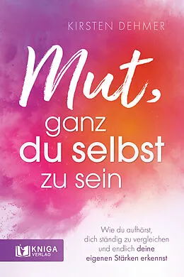 E-Book (epub) Mut, ganz du selbst zu sein von Dehmer Kirsten