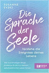 Kartonierter Einband Die Sprache der Seele Verstehe die Ereignisse deines Lebens. von Susanne Evers