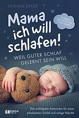 Kartonierter Einband Mama ich will schlafen! Weil guter Schlaf gelernt sein will von Miriam Ende