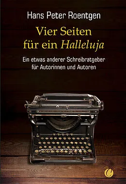 E-Book (epub) Vier Seiten für ein Halleluja - ein etwas anderer Schreibratgeber für Autorinnen und Autoren von Hans Peter Roentgen