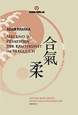 Fester Einband Aiki und Ju - Prinzipien der Kampfkunst im Vergleich von Adam Kraska
