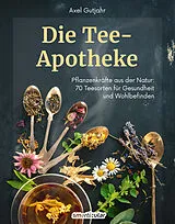 Kartonierter Einband Die Tee-Apotheke von Axel Gutjahr