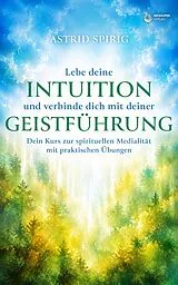 Fester Einband Lebe deine Intuition und verbinde dich mit deiner Geistführung von Astrid Spirig