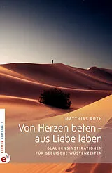 Fester Einband Von Herzen beten  aus Liebe leben von Matthias Roth
