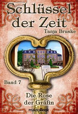 E-Book (epub) Schlüssel der Zeit - Band 7: Die Rose der Gräfin von Tanja Bruske