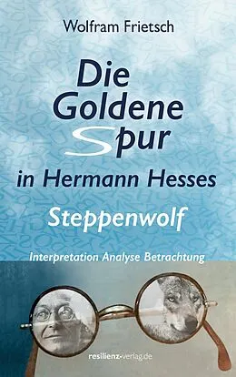 E-Book (epub) Die Goldene Spur in Hermann Hesses Steppenwolf von Wolfram Frietsch
