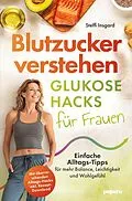 E-Book (epub) Blutzucker verstehen: Glukose-Hacks für Frauen - Einfache Alltags-Tipps für mehr Balance, Leichtigkeit und Wohlgefühl von Steffi Insgard