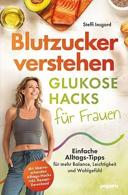 E-Book (epub) Blutzucker verstehen: Glukose-Hacks für Frauen - Einfache Alltags-Tipps für mehr Balance, Leichtigkeit und Wohlgefühl von Steffi Insgard