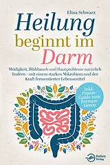 Kartonierter Einband Heilung beginnt im Darm: Müdigkeit, Blähbauch und Hautprobleme natürlich lindern  mit einem starken Mikrobiom und der Kraft fermentierter Lebensmittel von Elina Schwarz