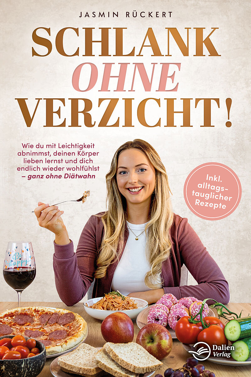 Schlank ohne Verzicht! Wie du mit Leichtigkeit abnimmst, deinen Körper lieben lernst und dich endlich wieder wohlfühlst  ganz ohne Diätwahn