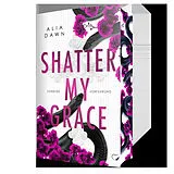Kartonierter Einband Shatter My Grace: Sündige Verführung (Dark Romance) von Alia Dawn