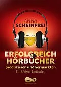 E-Book (epub) Erfolgreich Hörbücher produzieren und vermarkten von Anna Scheinfrei