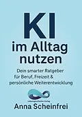 E-Book (epub) KI im Alltag nutzen von Anna Scheinfrei