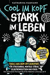 Kartonierter Einband Das wertvollste Teenager-Buch für Mädchen & Jungs ab 13 | Cool im Kopf - Stark im Leben | Tools aus dem Spitzensport für Stressabbau, mentale Stärke, Selbstbewusstsein & Fokus von Katharina Naumann
