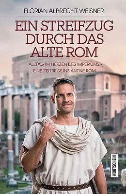 E-Book (epub) Ein Streifzug durch das alte Rom: Alltag im Herzen des Imperiums von Florian Albrecht Weisner