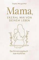 Kartonierter Einband Sophia: Mama, erzähl mir von deinem Leben: Das Erinnerungsbu von Sophia Morgenthal