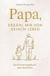 Kartonierter Einband Papa, erzähl mir von deinem Leben: Das Erinnerungsbuch zum Ausfüllen - für all die Geschichten, die nicht verloren gehen dürfen von Sophia Morgenthal