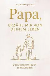 Kartonierter Einband Papa, erzähl mir von deinem Leben: Das Erinnerungsbuch zum Ausfüllen - für all die Geschichten, die nicht verloren gehen dürfen von Sophia Morgenthal